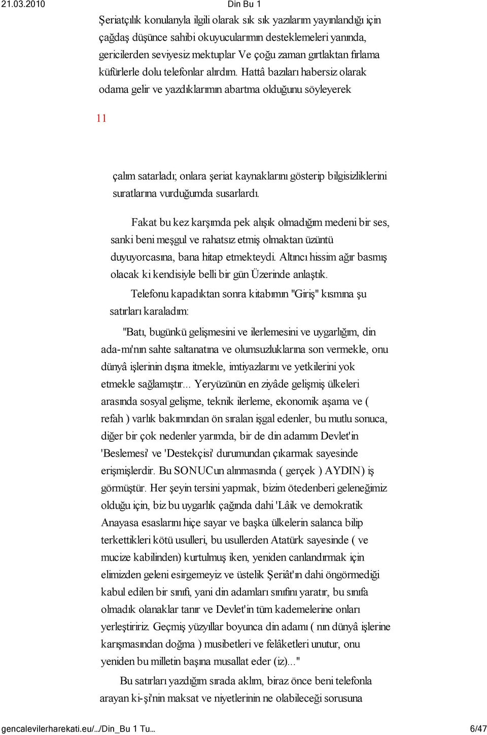 Hattâ bazıları habersiz olarak odama gelir ve yazdıklarımın abartma olduğunu söyleyerek 11 çalım satarladı; onlara şeriat kaynaklarını gösterip bilgisizliklerini suratlarına vurduğumda susarlardı.