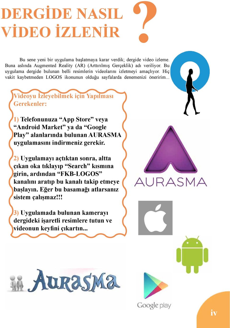 .. Videoyu İzleyebilmek için Yapılması Gerekenler: 1) Telefonunuza App Store veya Android Market ya da Google Play alanlarında bulunan AURASMA uygulamasını indirmeniz gerekir.