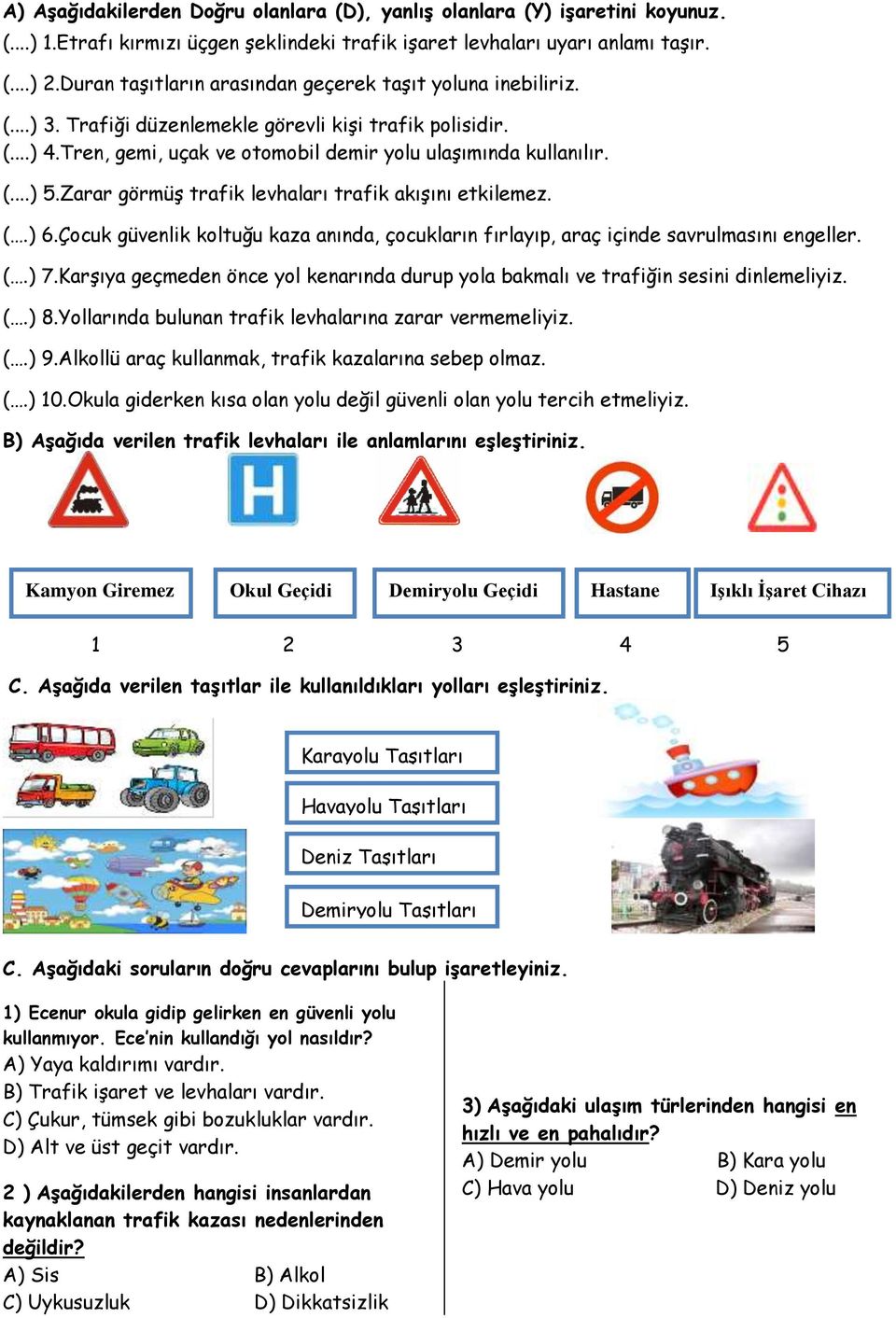 Zarar görmüş trafik levhaları trafik akışını etkilemez. (.) 6.Çocuk güvenlik koltuğu kaza anında, çocukların fırlayıp, araç içinde savrulmasını engeller. (.) 7.