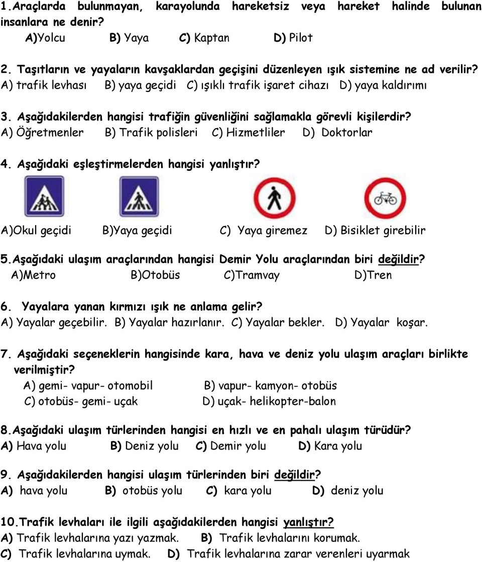 Aşağıdakilerden hangisi trafiğin güvenliğini sağlamakla görevli kişilerdir? A) Öğretmenler B) Trafik polisleri C) Hizmetliler D) Doktorlar 4. Aşağıdaki eşleştirmelerden hangisi yanlıştır?