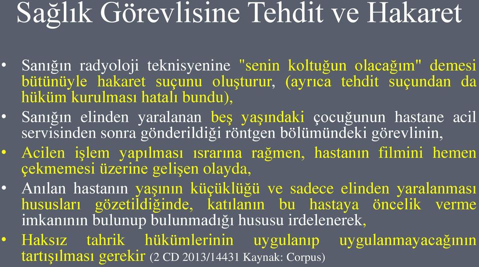 ısrarına rağmen, hastanın filmini hemen çekmemesi üzerine gelişen olayda, Anılan hastanın yaşının küçüklüğü ve sadece elinden yaralanması hususları gözetildiğinde, katılanın