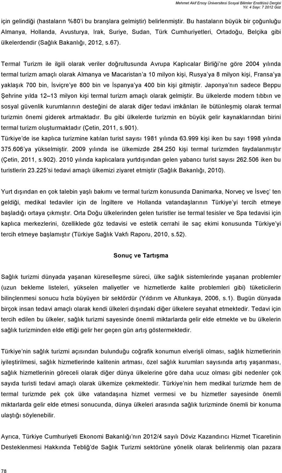 Termal Turizm ile ilgili olarak veriler doğrultusunda Avrupa Kaplıcalar Birliği ne göre 2004 yılında termal turizm amaçlı olarak Almanya ve Macaristan a 10 milyon kişi, Rusya ya 8 milyon kişi, Fransa