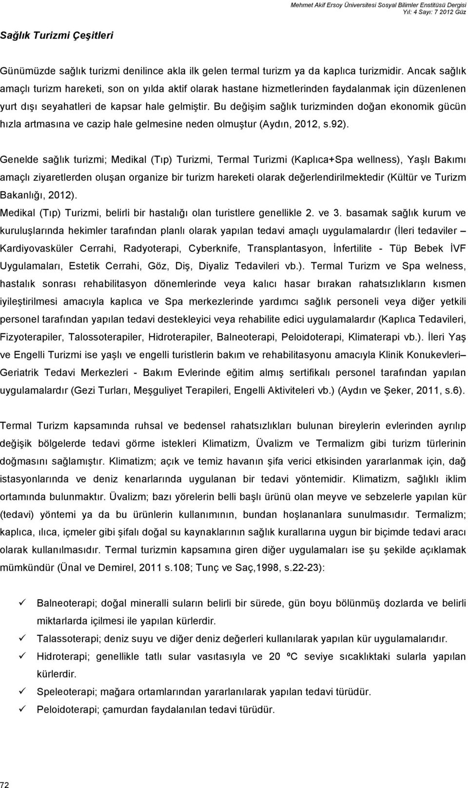 Bu değişim sağlık turizminden doğan ekonomik gücün hızla artmasına ve cazip hale gelmesine neden olmuştur (Aydın, 2012, s.92).