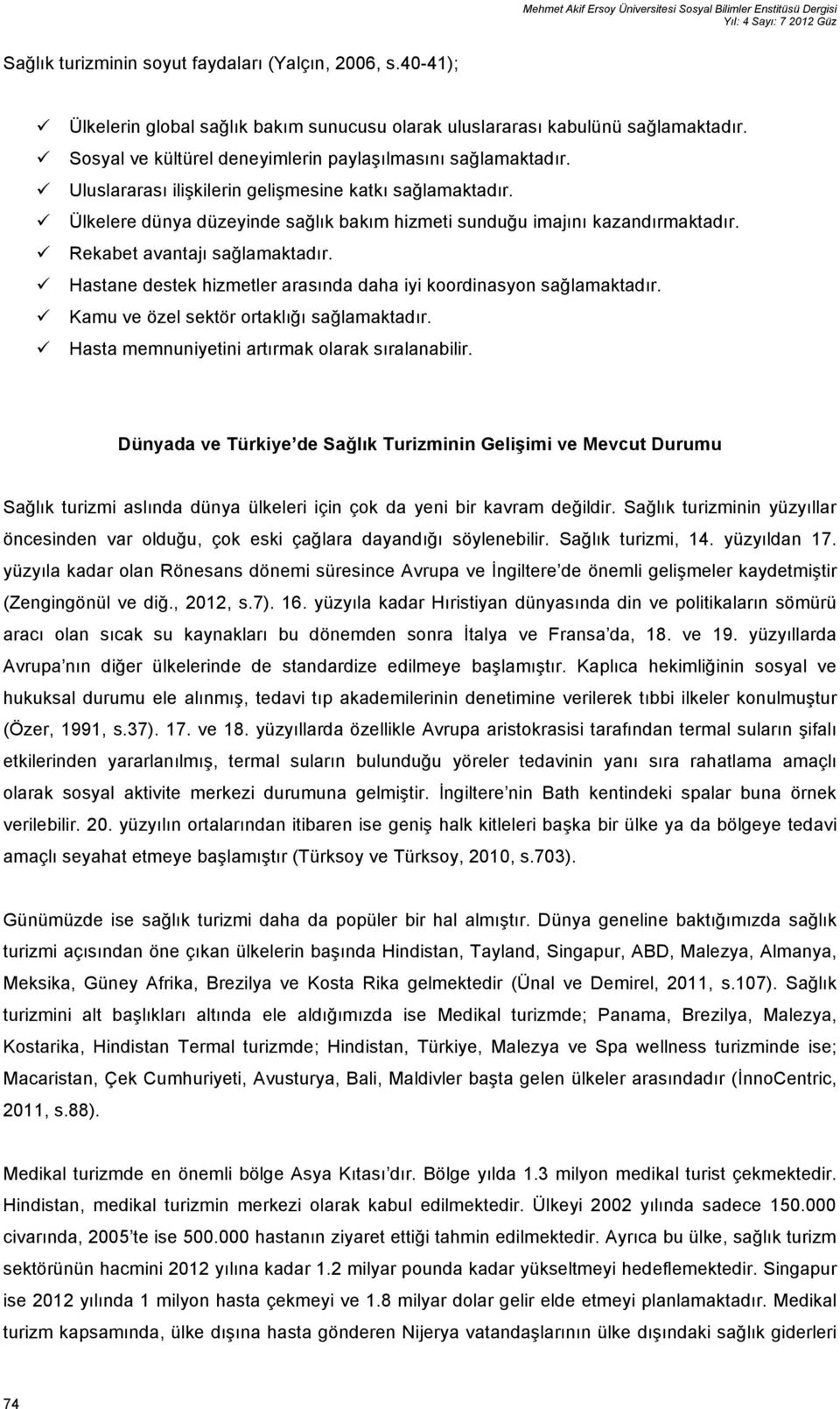 Uluslararası ilişkilerin gelişmesine katkı sağlamaktadır. Ülkelere dünya düzeyinde sağlık bakım hizmeti sunduğu imajını kazandırmaktadır. Rekabet avantajı sağlamaktadır.