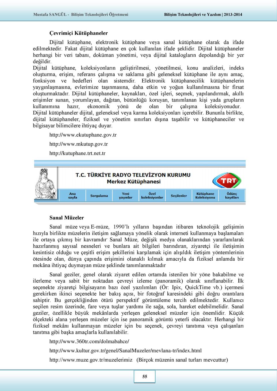 Dijital kütüphane, koleksiyonların geliştirilmesi, yönetilmesi, konu analizleri, indeks oluşturma, erişim, referans çalışma ve saklama gibi geleneksel kütüphane ile aynı amaç, fonksiyon ve hedefleri