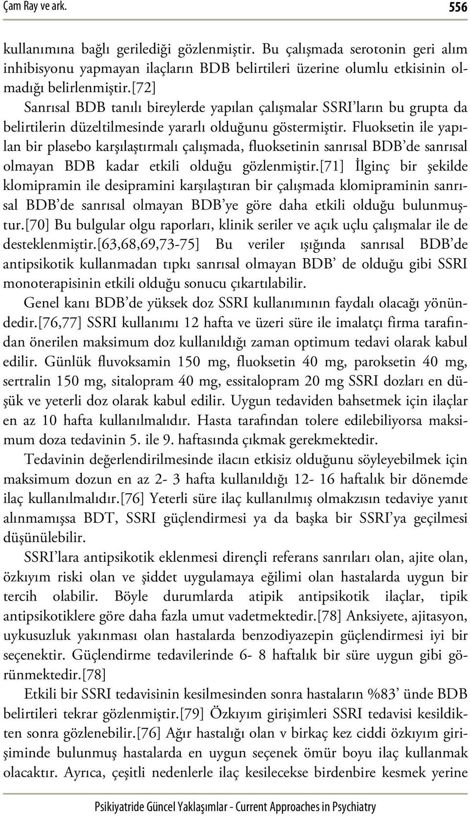 Fluoksetin ile yapılan bir plasebo karşılaştırmalı çalışmada, fluoksetinin sanrısal BDB de sanrısal olmayan BDB kadar etkili olduğu gözlenmiştir.