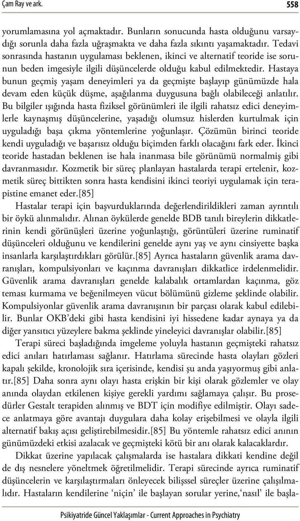 Hastaya bunun geçmiş yaşam deneyimleri ya da geçmişte başlayıp günümüzde hala devam eden küçük düşme, aşağılanma duygusuna bağlı olabileceği anlatılır.