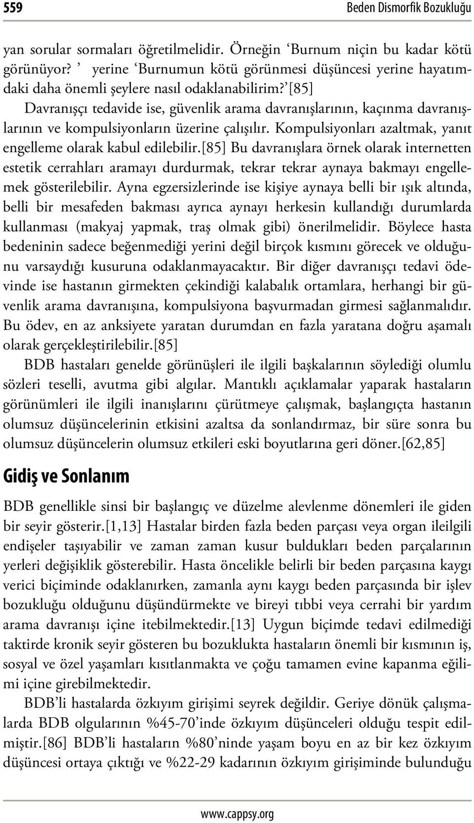 [85] Davranışçı tedavide ise, güvenlik arama davranışlarının, kaçınma davranışlarının ve kompulsiyonların üzerine çalışılır. Kompulsiyonları azaltmak, yanıt engelleme olarak kabul edilebilir.