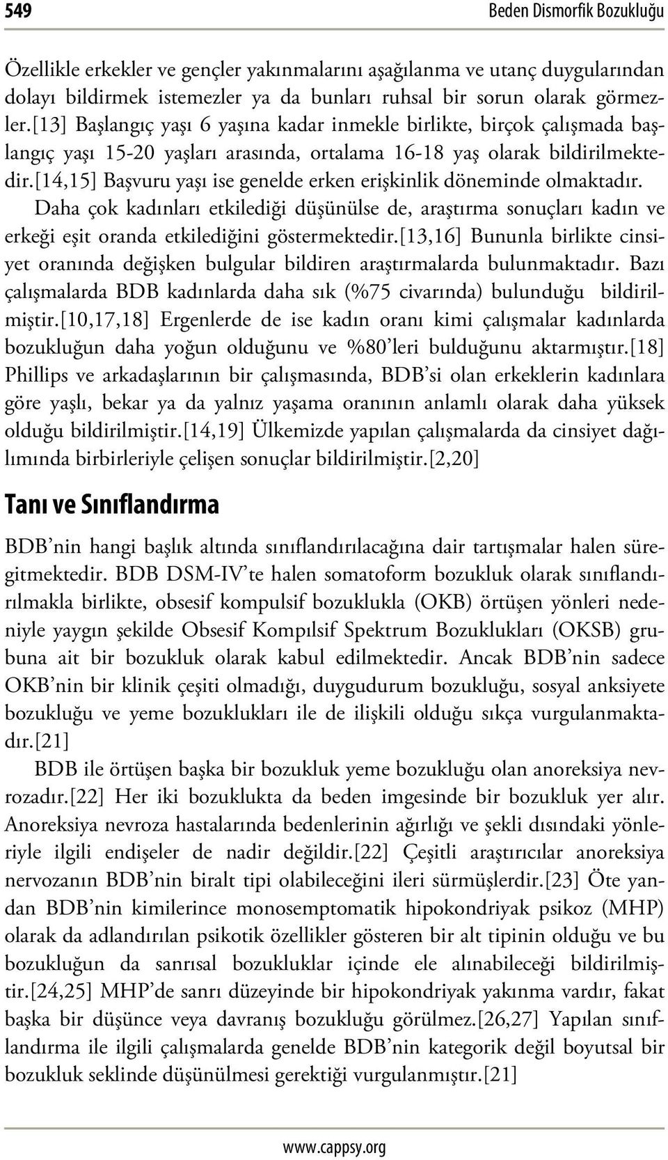 [14,15] Başvuru yaşı ise genelde erken erişkinlik döneminde olmaktadır. Daha çok kadınları etkilediği düşünülse de, araştırma sonuçları kadın ve erkeği eşit oranda etkilediğini göstermektedir.