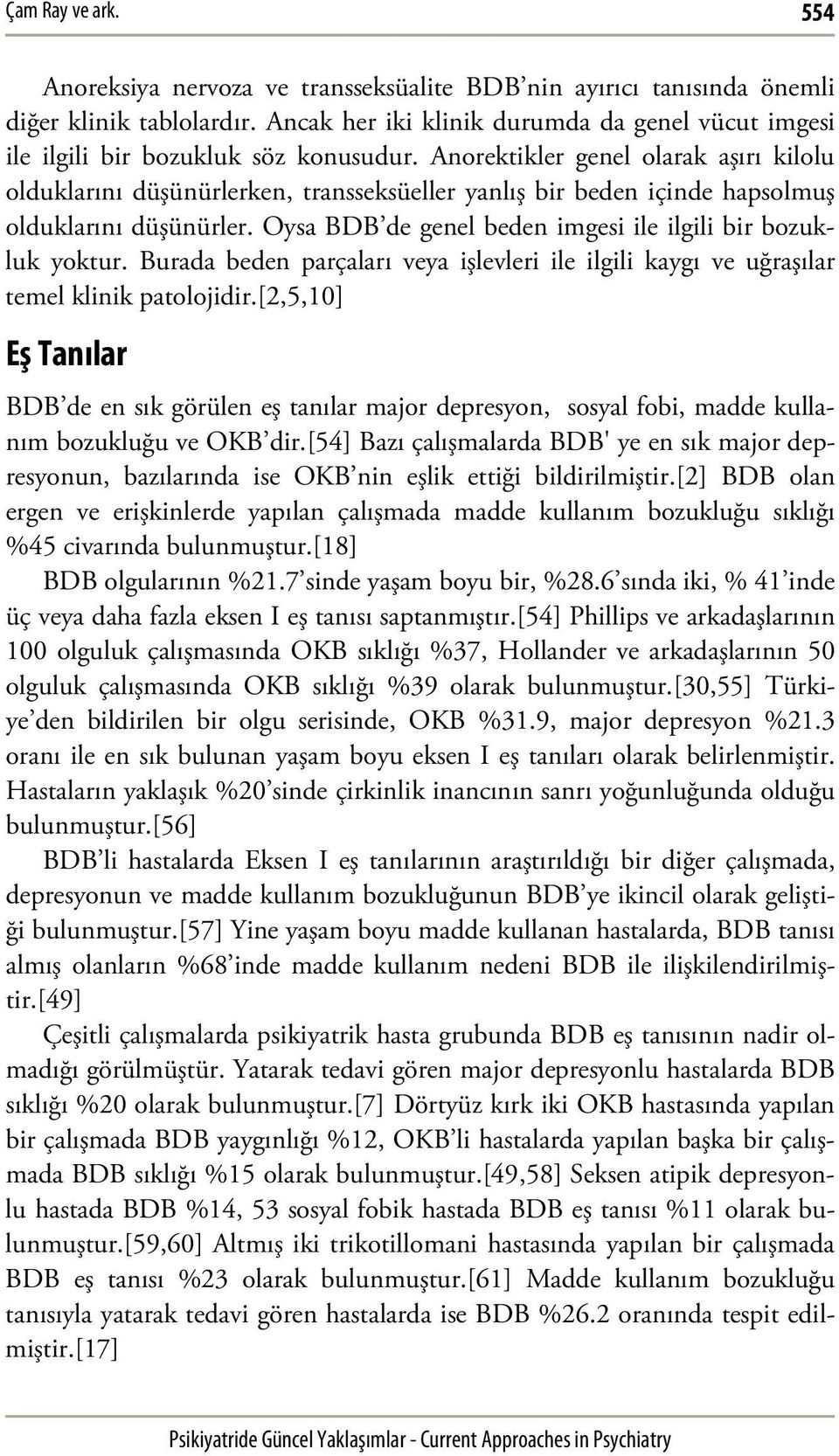 Anorektikler genel olarak aşırı kilolu olduklarını düşünürlerken, transseksüeller yanlış bir beden içinde hapsolmuş olduklarını düşünürler.