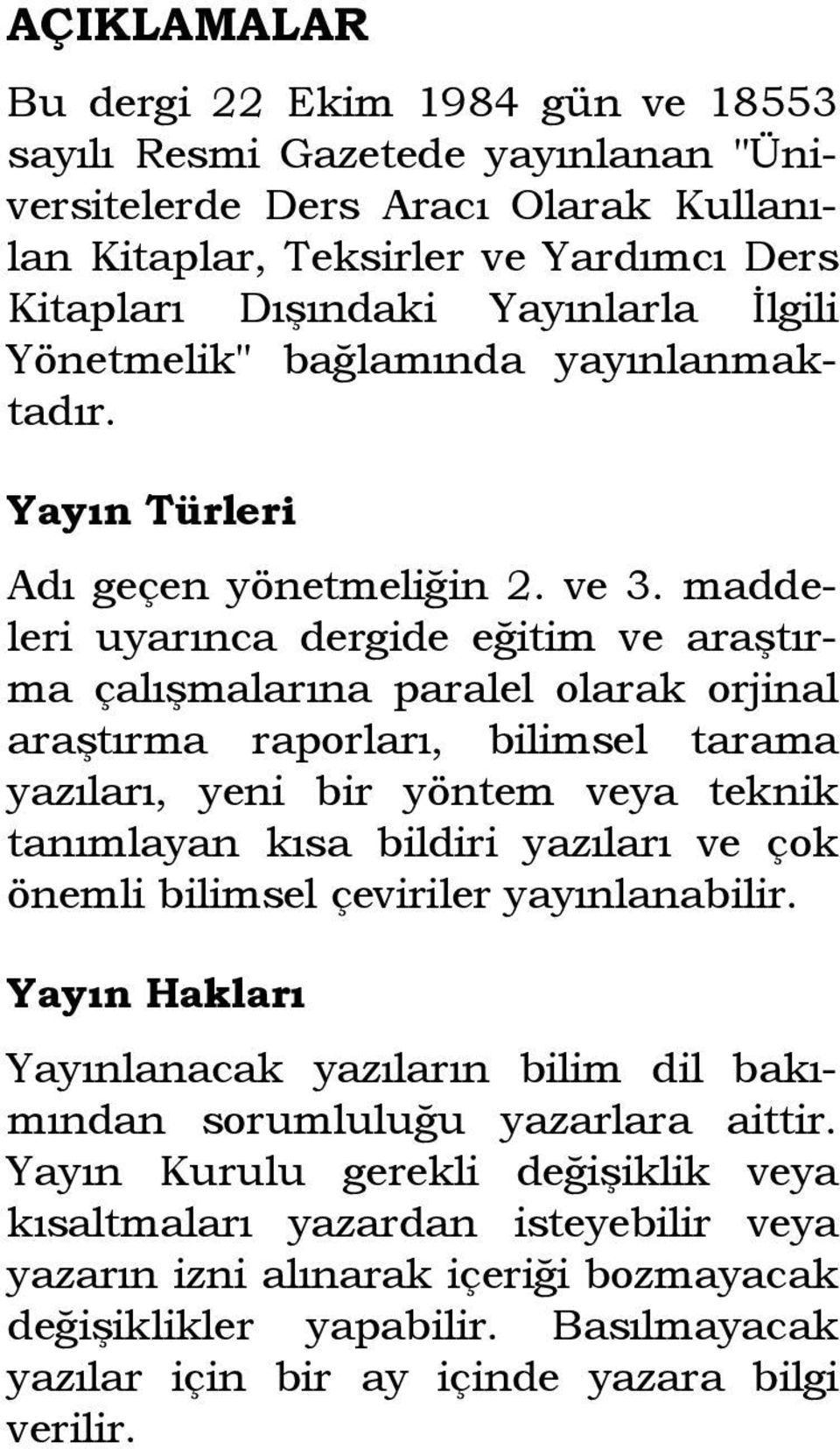 maddeleri uyarınca dergide eğitim ve araştırma çalışmalarına paralel olarak orjinal araştırma raporları, bilimsel tarama yazıları, yeni bir yöntem veya teknik tanımlayan kısa bildiri yazıları ve çok