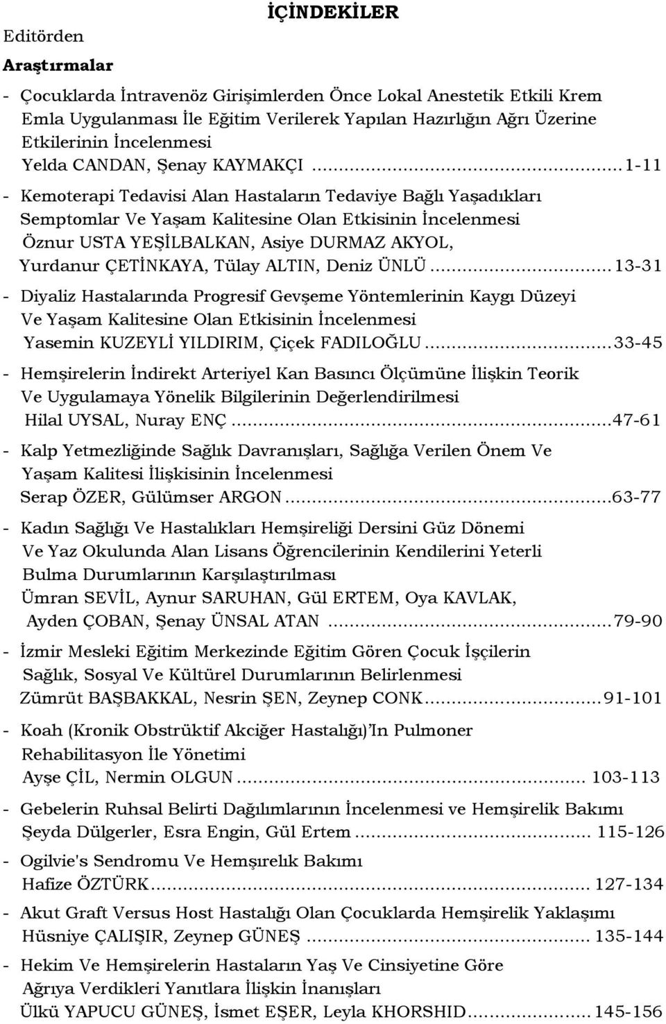 ..1-11 - Kemoterapi Tedavisi Alan Hastaların Tedaviye Bağlı Yaşadıkları Semptomlar Ve Yaşam Kalitesine Olan Etkisinin İncelenmesi Öznur USTA YEŞİLBALKAN, Asiye DURMAZ AKYOL, Yurdanur ÇETİNKAYA, Tülay