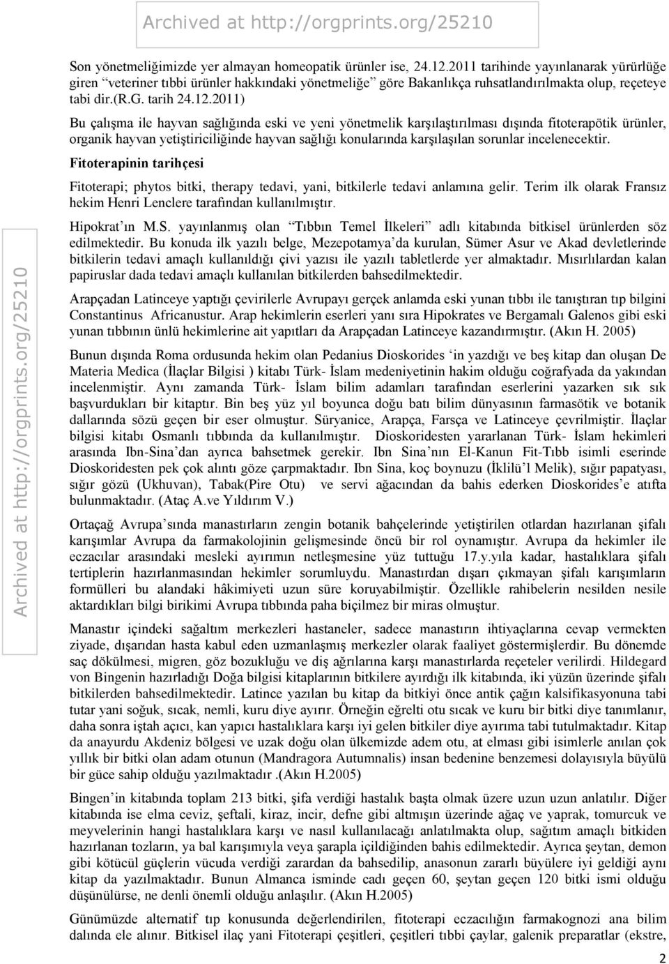 2011) Bu çalışma ile hayvan sağlığında eski ve yeni yönetmelik karşılaştırılması dışında fitoterapötik ürünler, organik hayvan yetiştiriciliğinde hayvan sağlığı konularında karşılaşılan sorunlar