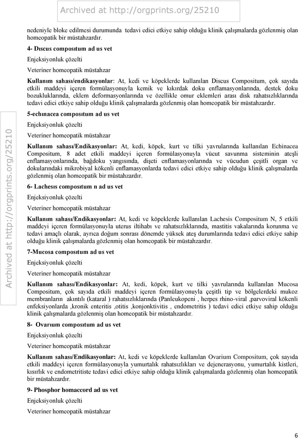 enflamasyonlarında, destek doku bozukluklarında, eklem deformasyonlarında ve özellikle omur eklemleri arası disk rahatsızlıklarında tedavi edici etkiye sahip olduğu klinik çalışmalarda gözlenmiş olan