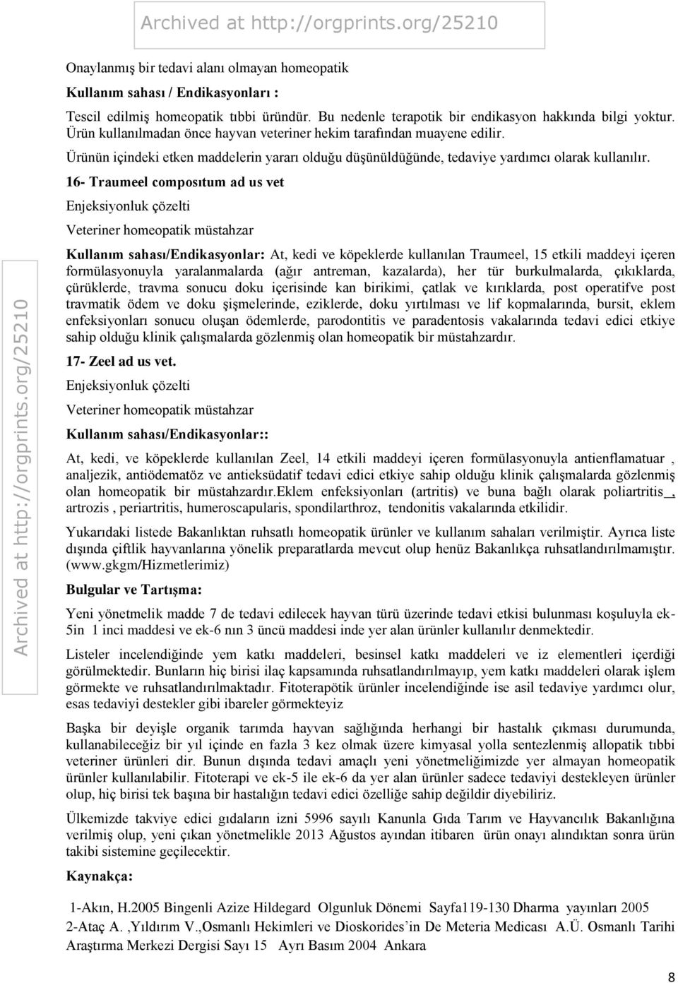 16- Traumeel composıtum ad us vet Kullanım sahası/endikasyonlar: At, kedi ve köpeklerde kullanılan Traumeel, 15 etkili maddeyi içeren formülasyonuyla yaralanmalarda (ağır antreman, kazalarda), her