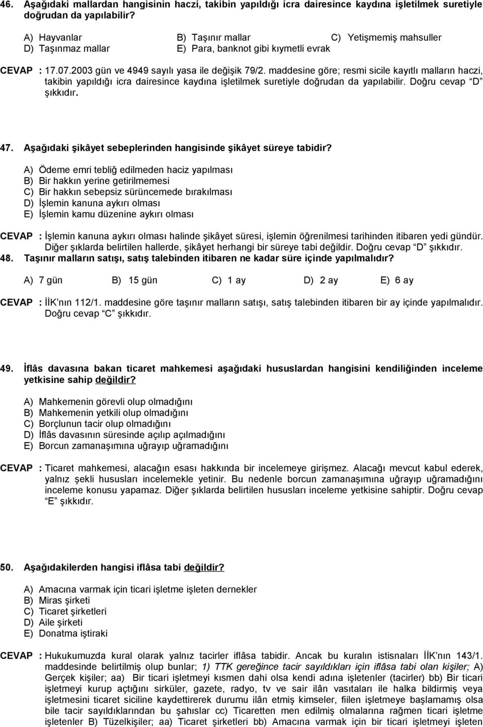 maddesine göre; resmi sicile kayıtlı malların haczi, takibin yapıldığı icra dairesince kaydına işletilmek suretiyle doğrudan da yapılabilir. Doğru cevap D şıkkıdır. 47.