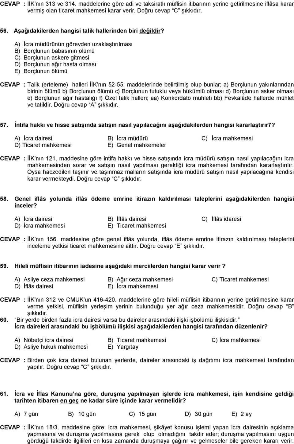 A) İcra müdürünün görevden uzaklaştırılması B) Borçlunun babasının ölümü C) Borçlunun askere gitmesi D) Borçlunun ağır hasta olması E) Borçlunun ölümü CEVAP : Talik (erteleme) halleri İİK nın 52-55.