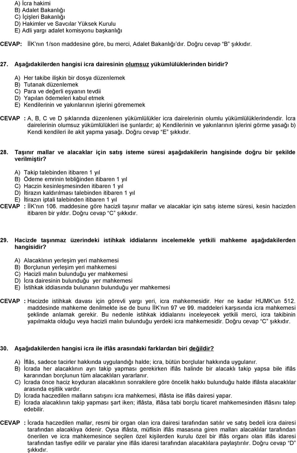 A) Her takibe ilişkin bir dosya düzenlemek B) Tutanak düzenlemek C) Para ve değerli eşyanın tevdii D) Yapılan ödemeleri kabul etmek E) Kendilerinin ve yakınlarının işlerini görememek CEVAP : A, B, C