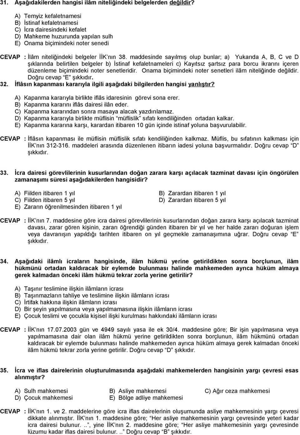 maddesinde sayılmış olup bunlar; a) Yukarıda A, B, C ve D şıklarında belirtilen belgeler b) İstinaf kefaletnameleri c) Kayıtsız şartsız para borcu ikrarını içeren düzenleme biçimindeki noter