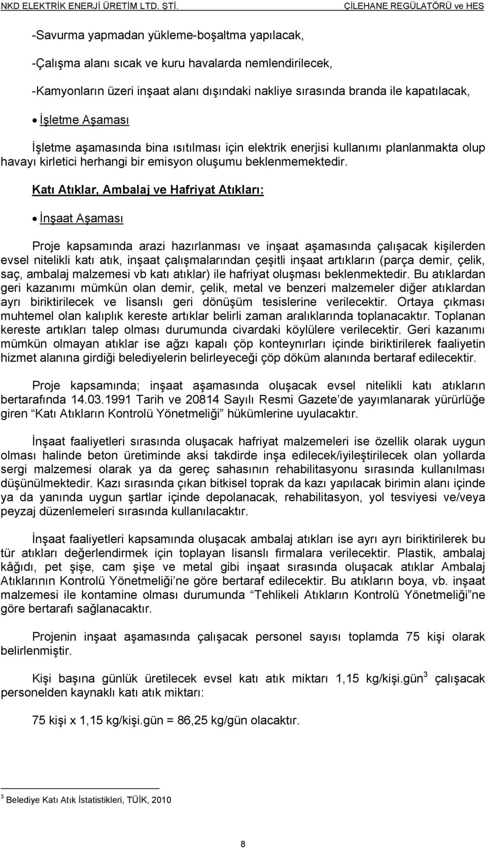 Katı Atıklar, Ambalaj ve Hafriyat Atıkları: İnşaat Aşaması Proje kapsamında arazi hazırlanması ve inşaat aşamasında çalışacak kişilerden evsel nitelikli katı atık, inşaat çalışmalarından çeşitli