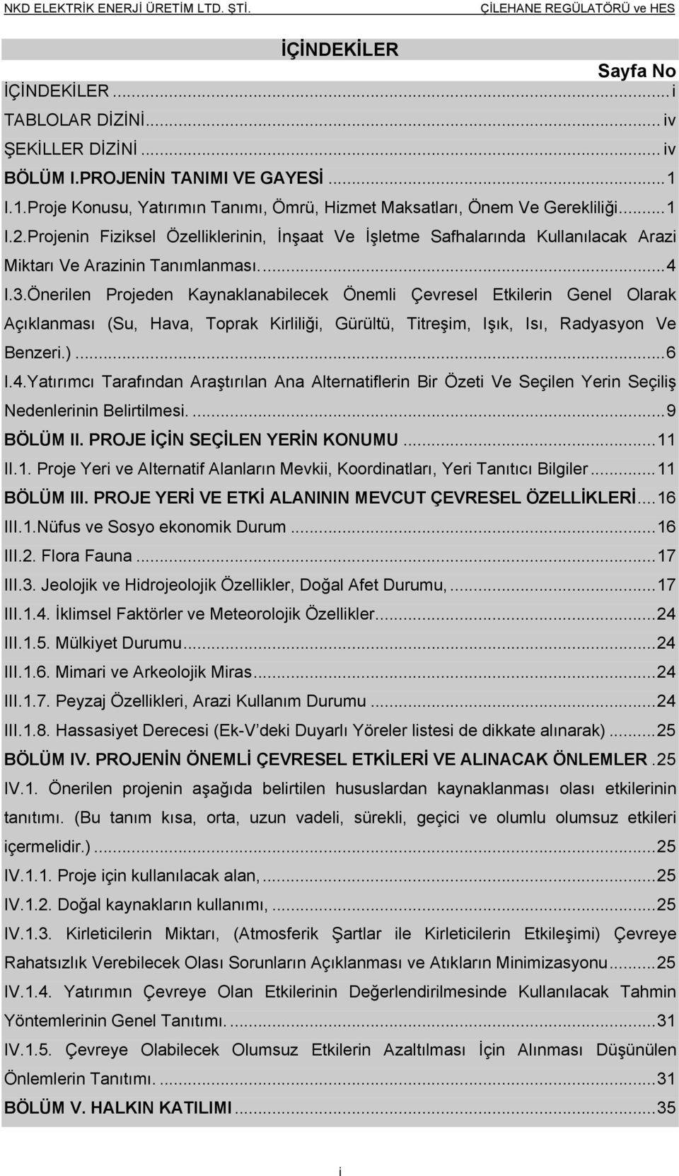 Önerilen Projeden Kaynaklanabilecek Önemli Çevresel Etkilerin Genel Olarak Açıklanması (Su, Hava, Toprak Kirliliği, Gürültü, Titreşim, Işık, Isı, Radyasyon Ve Benzeri.)... 6 I.4.