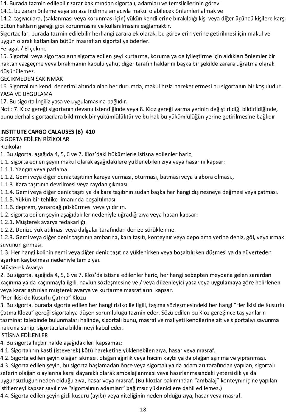 Sigortacılar, burada tazmin edilebilir herhangi zarara ek olarak, bu görevlerin yerine getirilmesi için makul ve uygun olarak katlanılan bütün masrafları sigortalıya öderler. Feragat / El çekme 15.