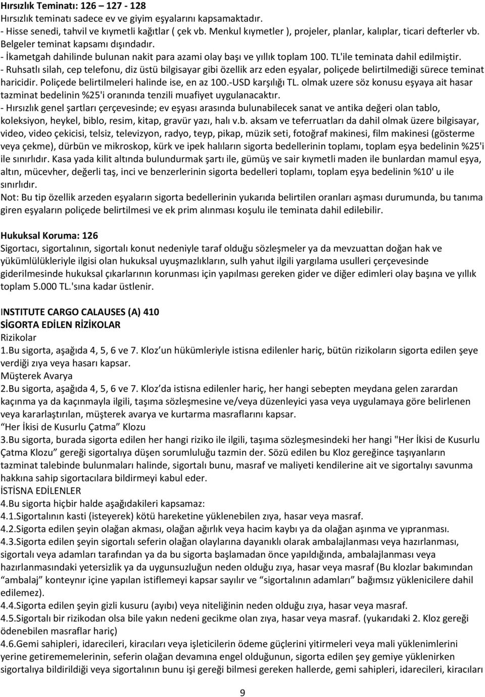 TL'ile teminata dahil edilmiştir. - Ruhsatlı silah, cep telefonu, diz üstü bilgisayar gibi özellik arz eden eşyalar, poliçede belirtilmediği sürece teminat haricidir.