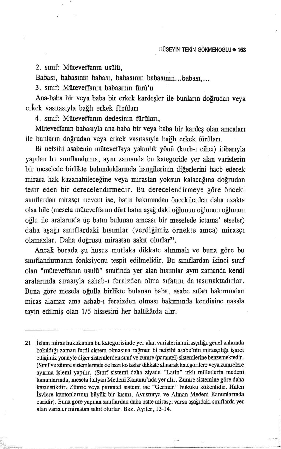 sımf: Müteveffamn dedesinin fürfrları, Müteveffamn babasıyla ana-baba bir veya baba bir kardeş olan amcaları ile bunların doğrudan veya erkek vasıtasıyla bağlı erkek fürfrları.