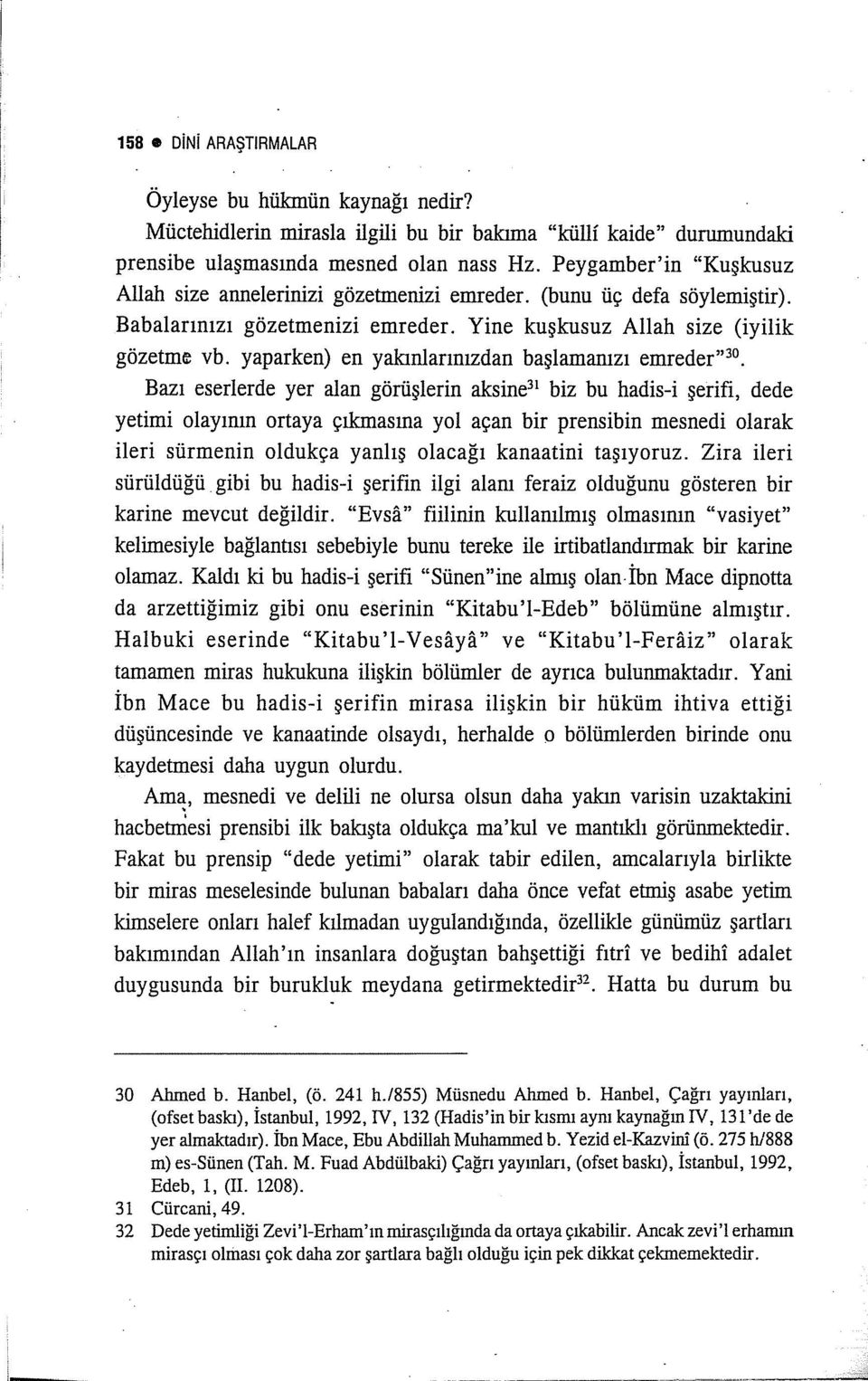 yaparken) en yakınlarınızdan başlamanızı emreder" 30 Bazı eserlerde yer alan görüşlerin aksine 3 ı biz bu hadis-i şerifi, dede yetimi olayının ortaya çıkmasına yol açan bir prensibin mesnedi olarak