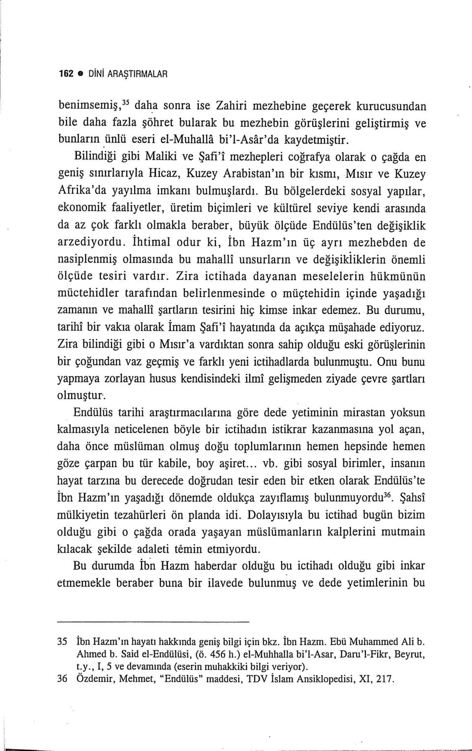 Bilindiği gibi Maliki ve Şafı'i mezhepleri coğrafya olarak o çağda en geniş sınırlarıyla Hicaz, Kuzey Arabistan'ın bir kısmı, Mısır ve Kuzey Afrika'da yayılma imkanı bulmuşlardı.