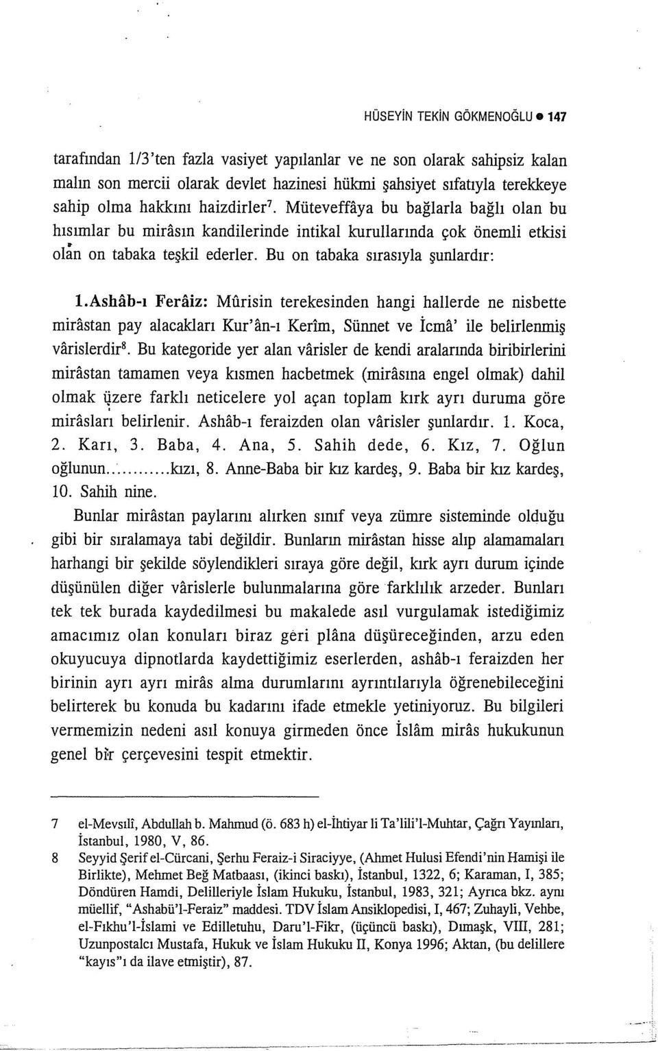 ashab-ı Feraiz: Murisin terekesinden hangi hallerde ne nisbette mirastan pay alacakları Kur'an-ı Kerim, Sünnet ve İcma' ile belirlenmiş varislerdir 8 Bu kategoride yer alan varisler de kendi