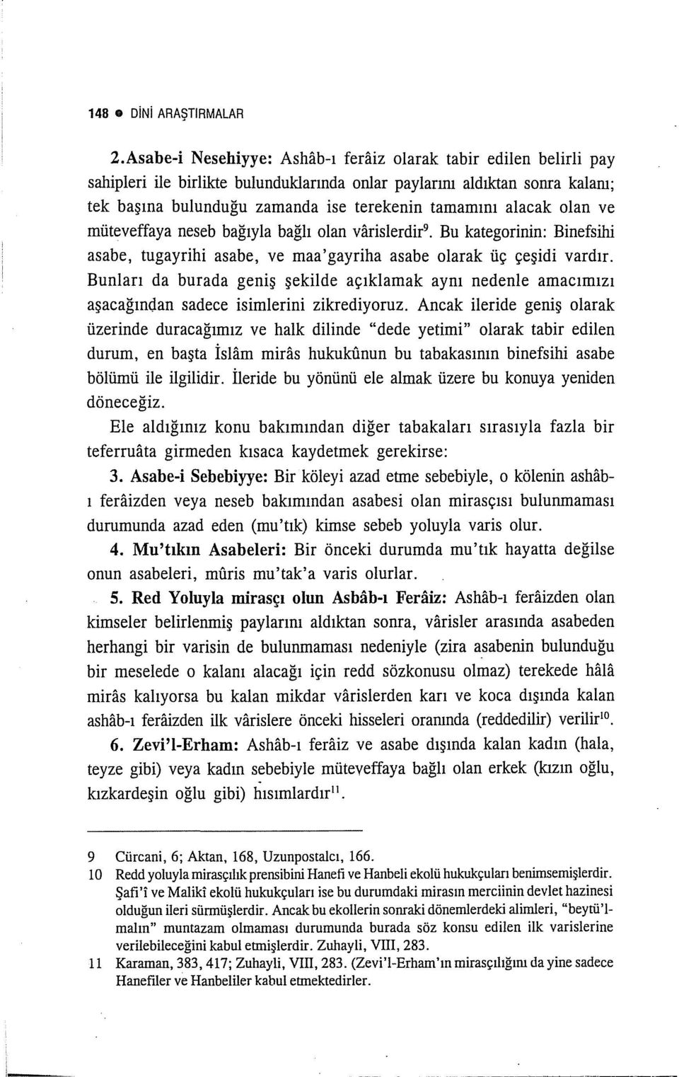 alacak olan ve müteveffaya neseb bağıyla bağlı olan varislerdir 9 Bu kategorinin: Binefsihi asabe, tugayrihi asabe, ve maa'gayriha asabe olarak üç çeşidi vardır.