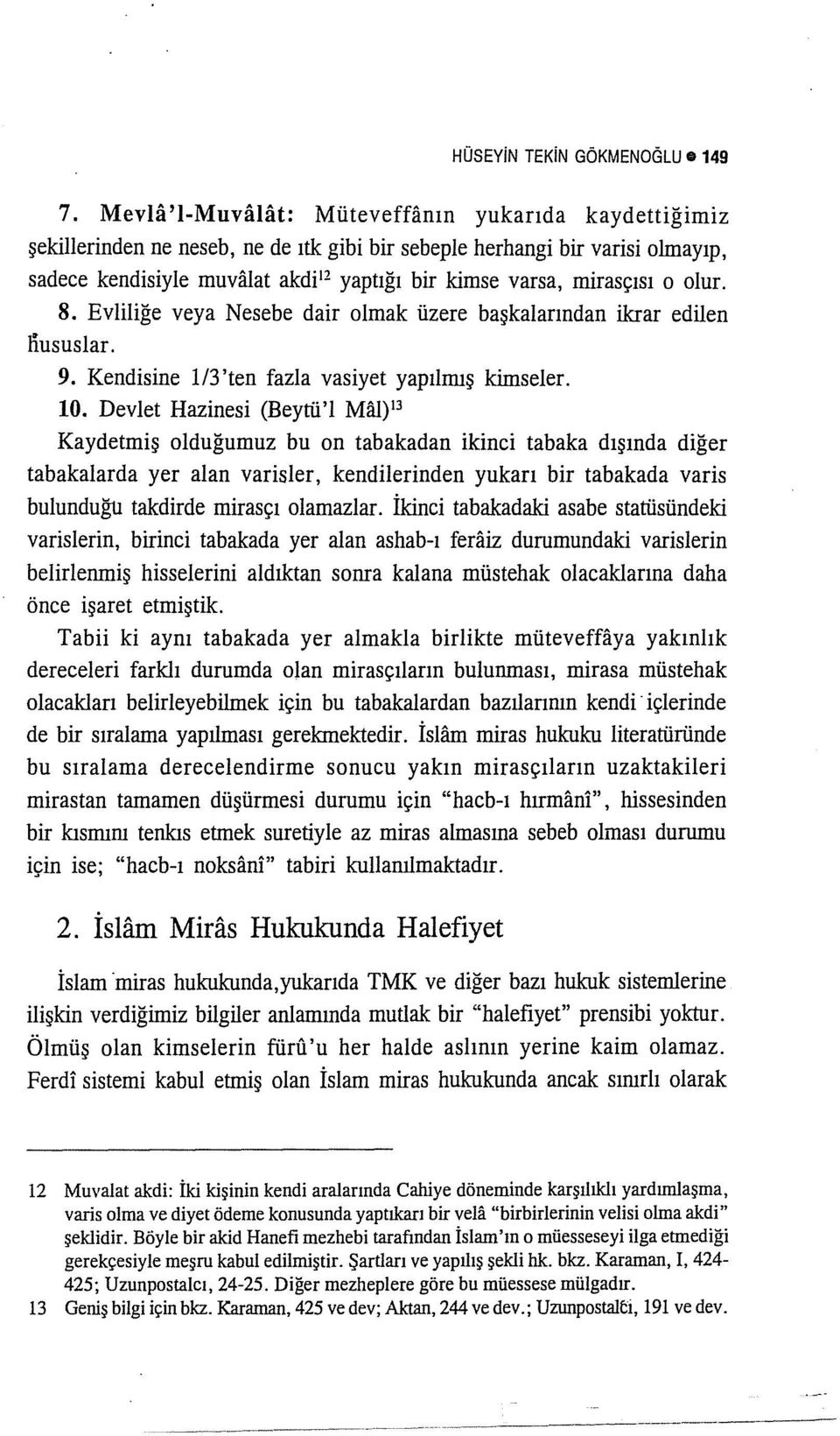 mirasçısı o olur. 8. Evliliğe veya Nesebe dair olmak üzere başkalarından ikrar edilen liususlar. 9. Kendisine 1/3 'ten fazla vasiyet yapılmış kimseler. 10.