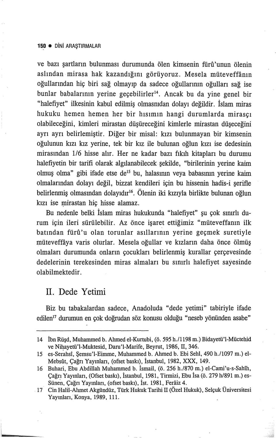 olmasından dolayı değildir. İslam miras hukuku hemen hemen her bir hısımın hangi durumlarda mirasçı olabileceğini, kimleri mirastan düşüreceğini kimlerle mirastan düşeceğini ayrı ayrı belirlemiştir.