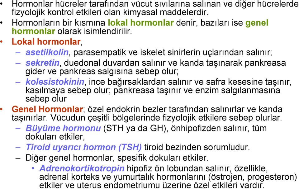 Lokal hormonlar, asetilkolin, parasempatik ve iskelet sinirlerin uçlarından salınır; sekretin, duedonal duvardan salınır ve kanda taşınarak pankreasa gider ve pankreas salgısına sebep olur;