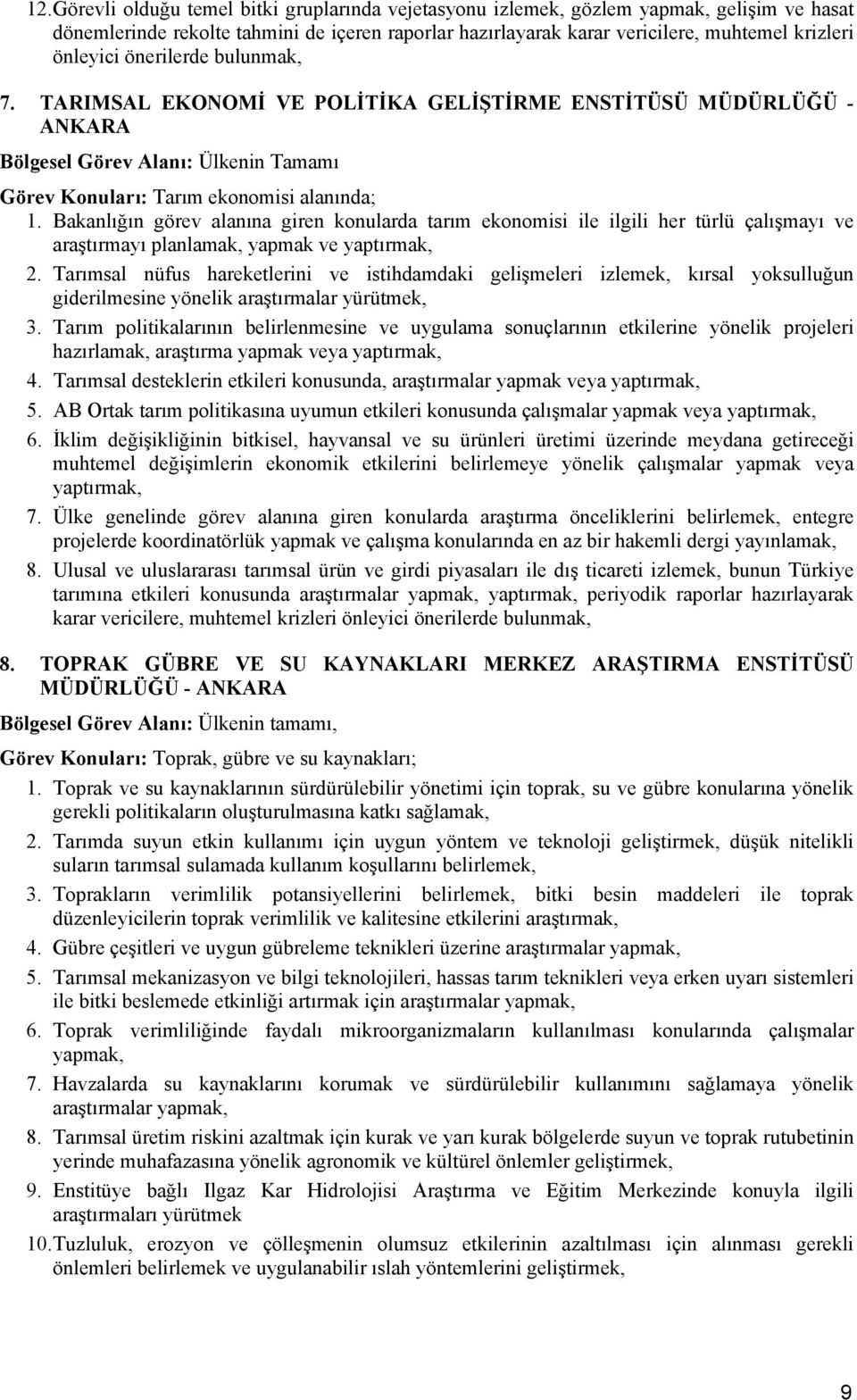 Bakanlığın görev alanına giren konularda tarım ekonomisi ile ilgili her türlü çalışmayı ve araştırmayı planlamak, yapmak ve yaptırmak, 2.