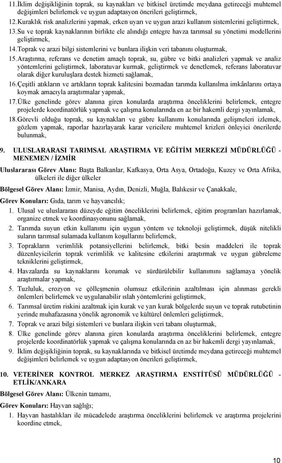 Su ve toprak kaynaklarının birlikte ele alındığı entegre havza tarımsal su yönetimi modellerini geliştirmek, 14. Toprak ve arazi bilgi sistemlerini ve bunlara ilişkin veri tabanını oluşturmak, 15.