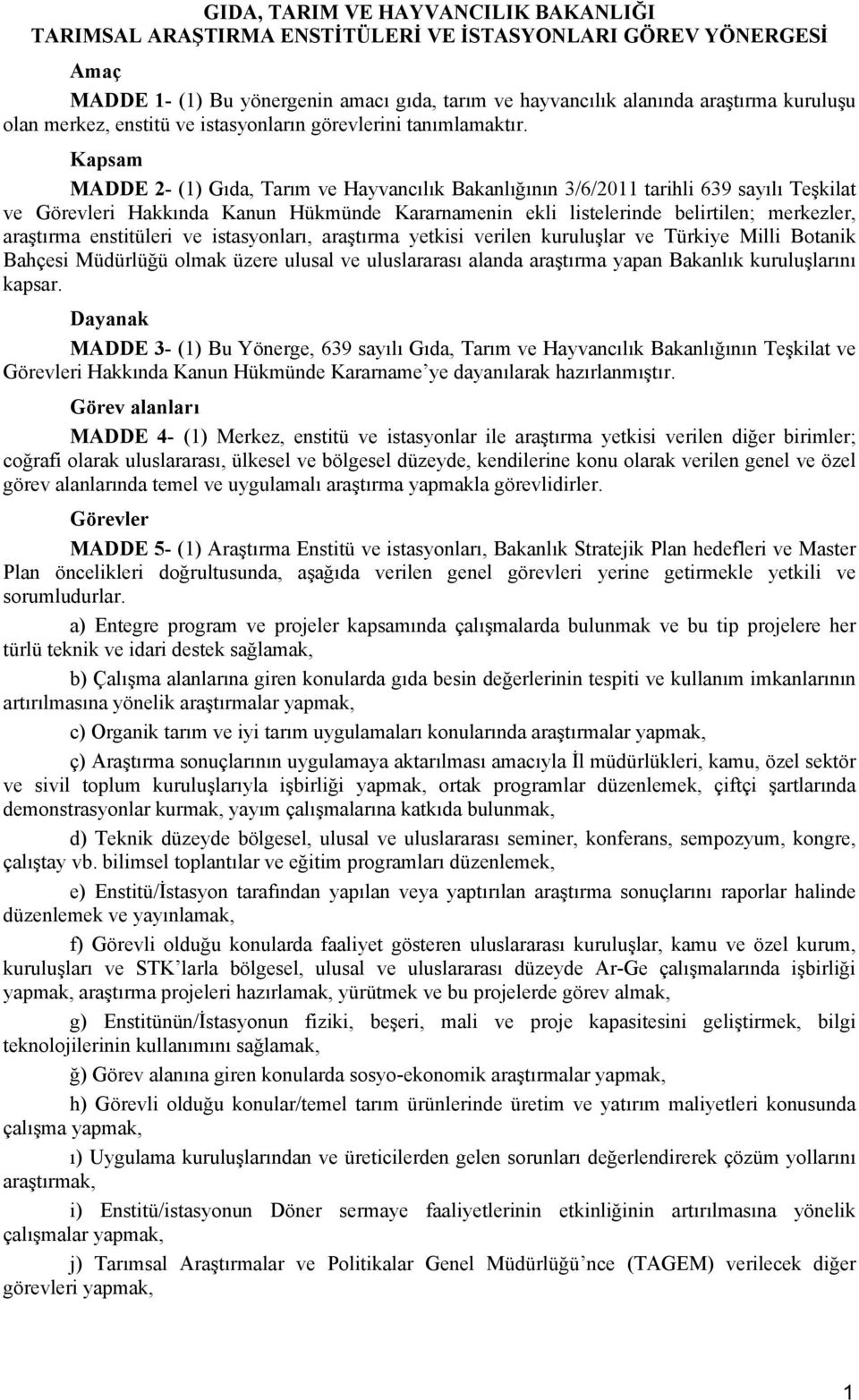 Kapsam MADDE 2- (1) Gıda, Tarım ve Hayvancılık Bakanlığının 3/6/2011 tarihli 639 sayılı Teşkilat ve Görevleri Hakkında Kanun Hükmünde Kararnamenin ekli listelerinde belirtilen; merkezler, araştırma