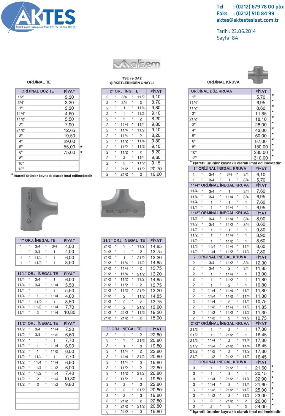 TE FİYAT ORİJİNAL DÜZ KRUVA FİYAT 1/2" 3,30 2 * 3/4 * 11/2 9,10 1" 5,70 * 3/4" 3,30 2 * 3/4 * 2 8,70 11/4" 6,95 * 1" 3,30 2 * 1 * 11/4 9,80 11/2" 8,60 * 11/4" 4,60 2 * 1 * 11/2 9,10 2" 11,85 * 11/2"