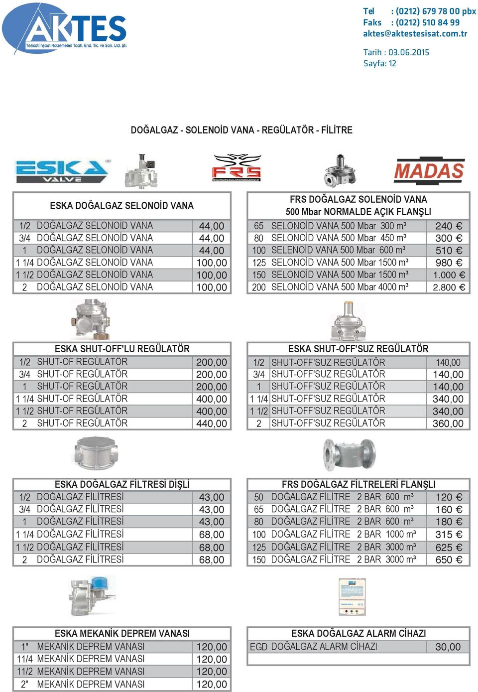 2015 Sayfa: 12 DOĞALGAZ - SOLENOİD VANA - REGÜLATÖR - FİLİTRE eska doğalgaz selenoid vana, eska regülatör,eska doğalgaz selenoid, eska doğalgaz regülatör,shut-off regülatör ESKA DOĞALGAZ SELONOİD