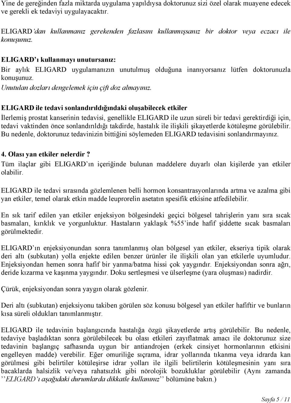 ELIGARD ı kullanmayı unutursanız: Bir aylık ELIGARD uygulamanızın unutulmuş olduğuna inanıyorsanız lütfen doktorunuzla konuşunuz. Unutulan dozları dengelemek için çift doz almayınız.