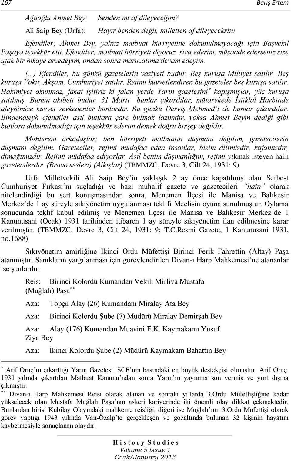 Efendiler; matbuat hürriyeti diyoruz, rica ederim, müsaade ederseniz size ufak bir hikaye arzedeyim, ondan sonra maruzatıma devam edeyim. (...) Efendiler, bu günkü gazetelerin vaziyeti budur.