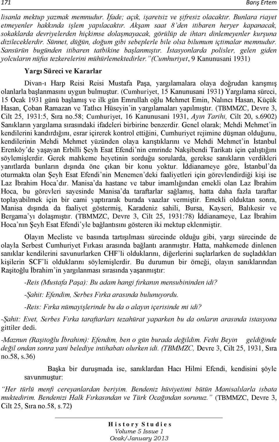 Sünnet, düğün, doğum gibi sebeplerle bile olsa bilumum içtimalar memnudur. Sansürün bugünden itibaren tatbikine başlanmıştır.