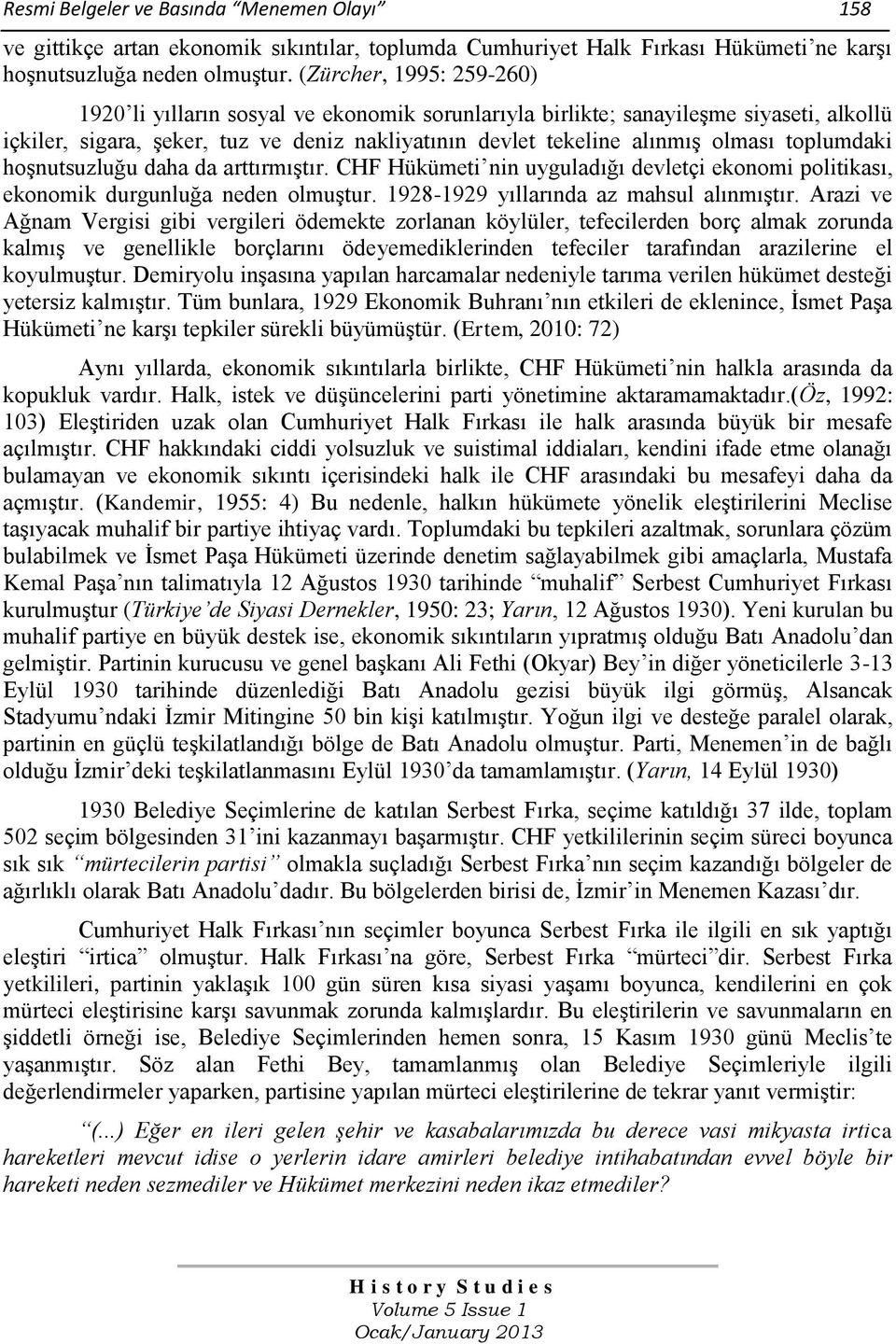 toplumdaki hoşnutsuzluğu daha da arttırmıştır. CHF Hükümeti nin uyguladığı devletçi ekonomi politikası, ekonomik durgunluğa neden olmuştur. 1928-1929 yıllarında az mahsul alınmıştır.