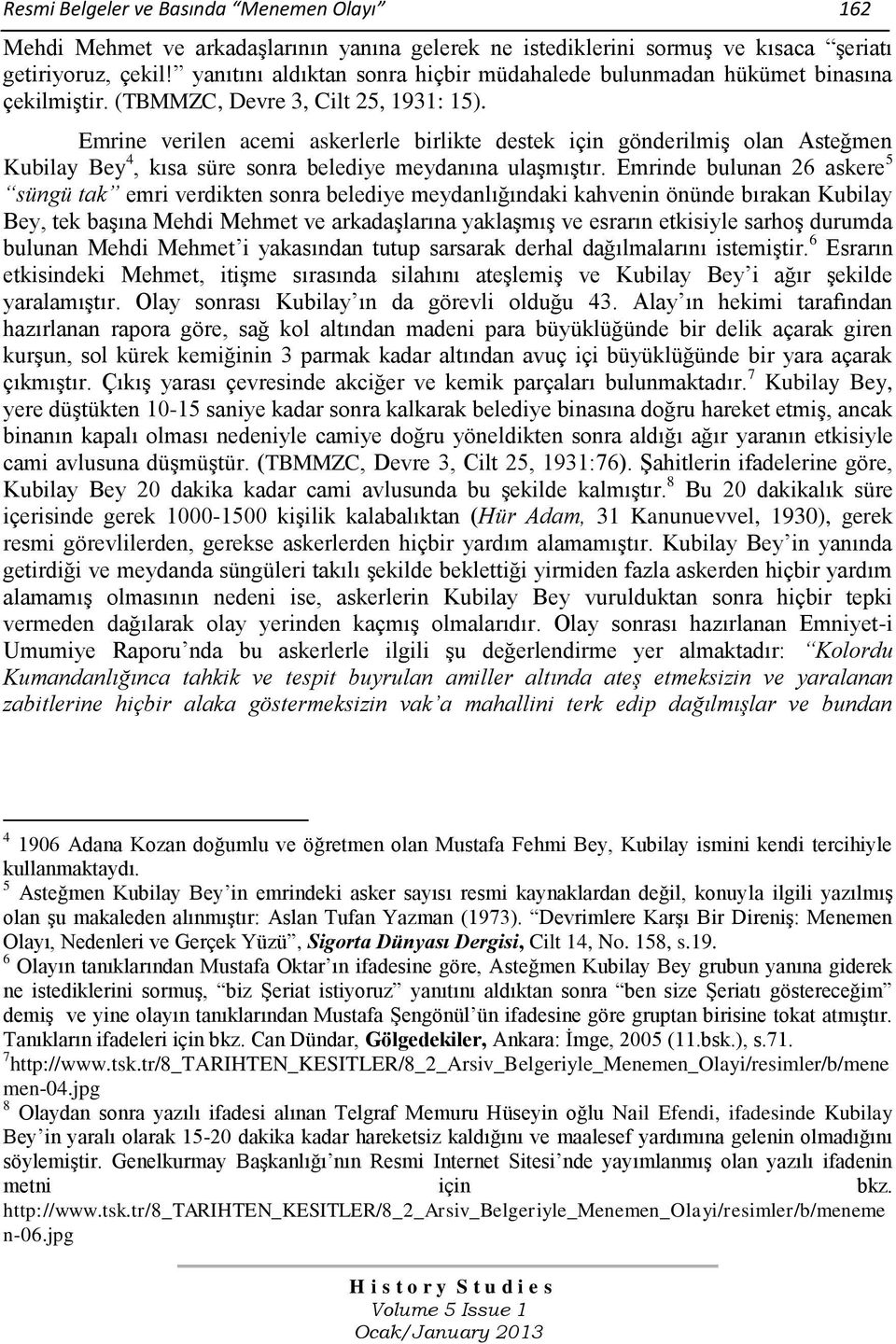 Emrine verilen acemi askerlerle birlikte destek için gönderilmiş olan Asteğmen Kubilay Bey 4, kısa süre sonra belediye meydanına ulaşmıştır.