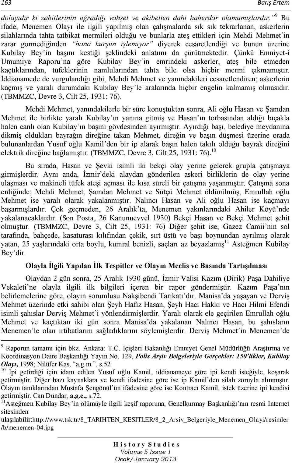 görmediğinden bana kurşun işlemiyor diyerek cesaretlendiği ve bunun üzerine Kubilay Bey in başını kestiği şeklindeki anlatımı da çürütmektedir.