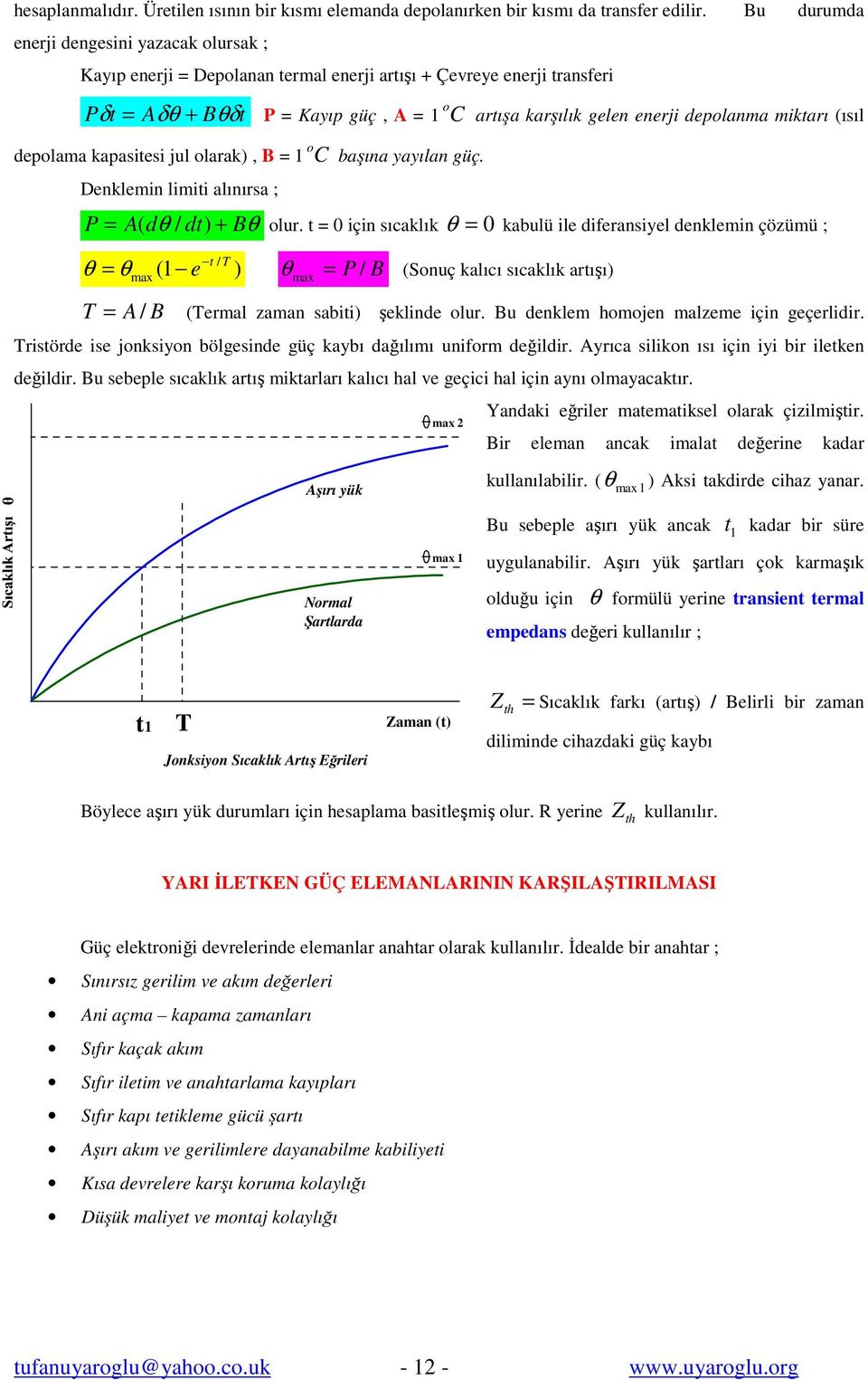 miktarı (ısıl depolama kapasitesi jul olarak), B = 1 o Denklemin limiti alınırsa ; başına yayılan güç. = A( dθ / dt) + Bθ olur.