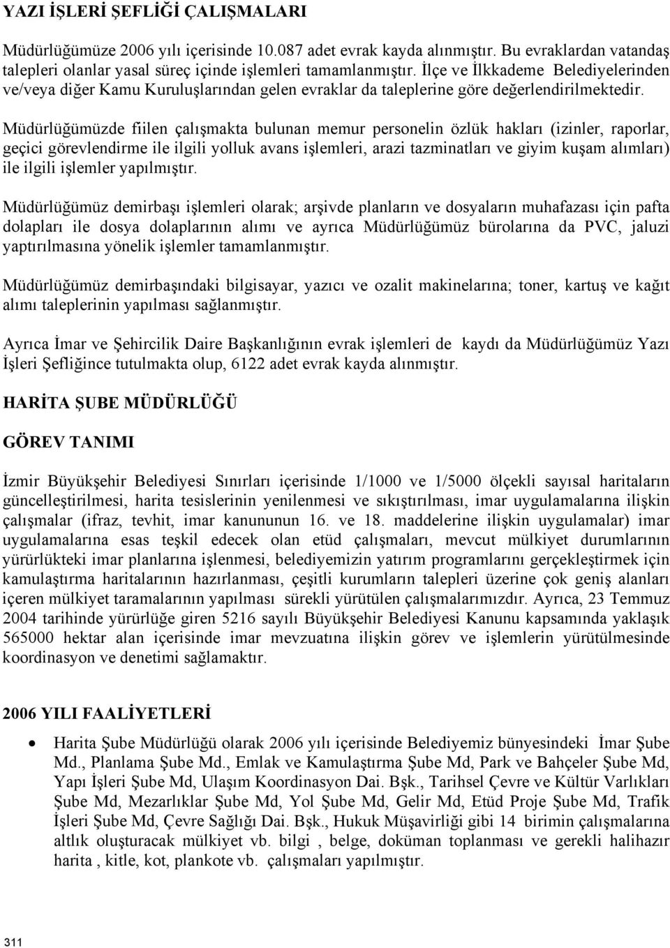 Müdürlüğümüzde fiilen çalışmakta bulunan memur personelin özlük hakları (izinler, raporlar, geçici görevlendirme ile ilgili yolluk avans işlemleri, arazi tazminatları ve giyim kuşam alımları) ile