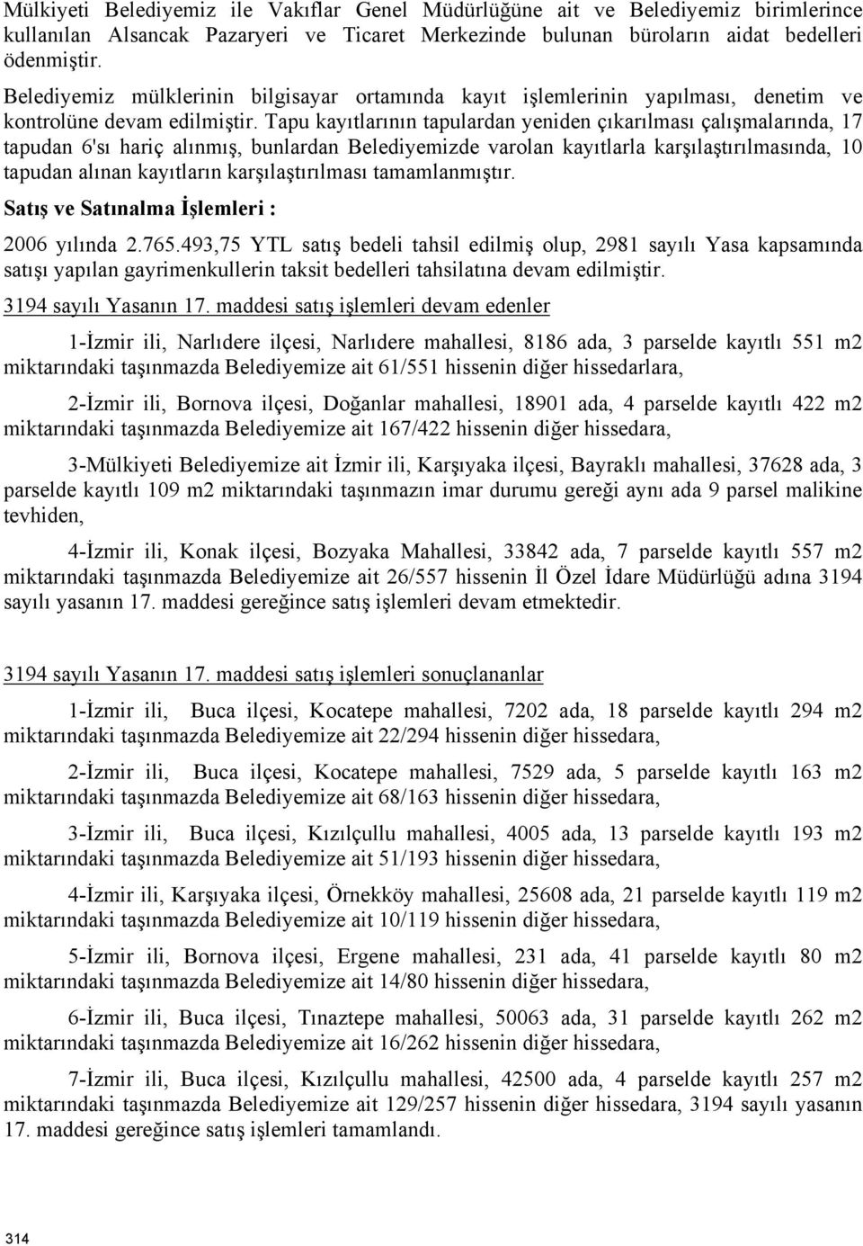 Tapu kayıtlarının tapulardan yeniden çıkarılması çalışmalarında, 17 tapudan 6'sı hariç alınmış, bunlardan Belediyemizde varolan kayıtlarla karşılaştırılmasında, 10 tapudan alınan kayıtların