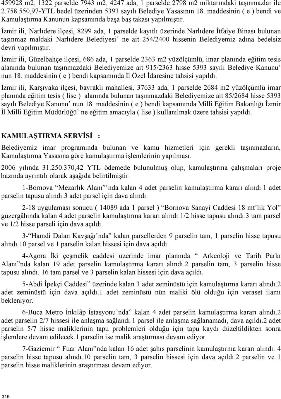 İzmir ili, Narlıdere ilçesi, 8299 ada, 1 parselde kayıtlı üzerinde Narlıdere İtfaiye Binası bulunan taşınmaz maldaki Narlıdere Belediyesi ne ait 254/2400 hissenin Belediyemiz adına bedelsiz devri